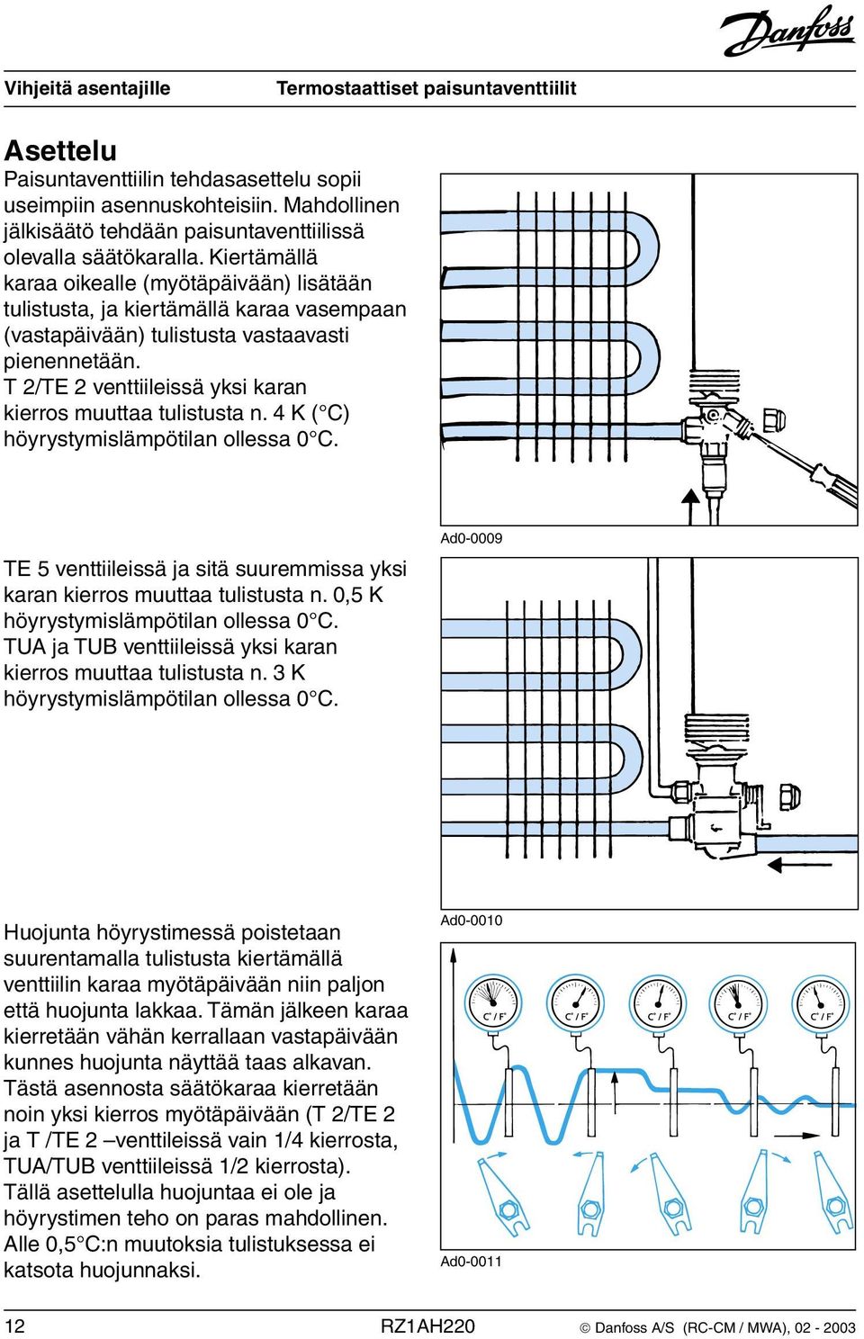 T 2/TE 2 venttiileissä yksi karan kierros muuttaa tulistusta n. 4 K ( C) höyrystymislämpötilan ollessa 0 C. TE 5 venttiileissä ja sitä suuremmissa yksi karan kierros muuttaa tulistusta n.