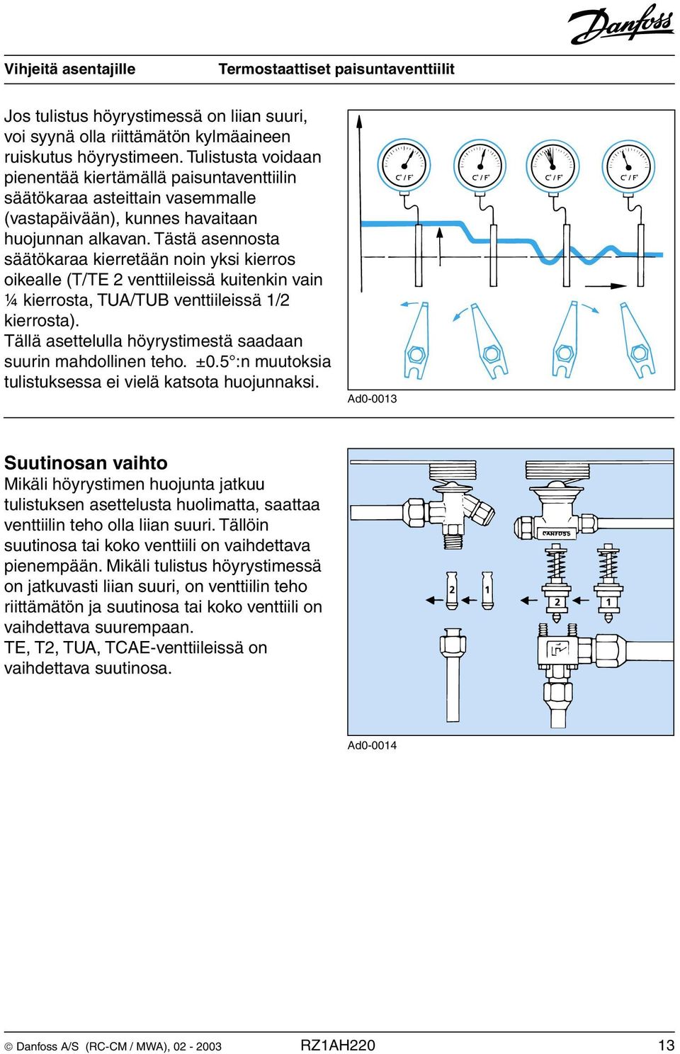 Tästä asennosta säätökaraa kierretään noin yksi kierros oikealle (T/TE 2 venttiileissä kuitenkin vain 1 4 kierrosta, TUA/TUB venttiileissä 1/2 kierrosta).