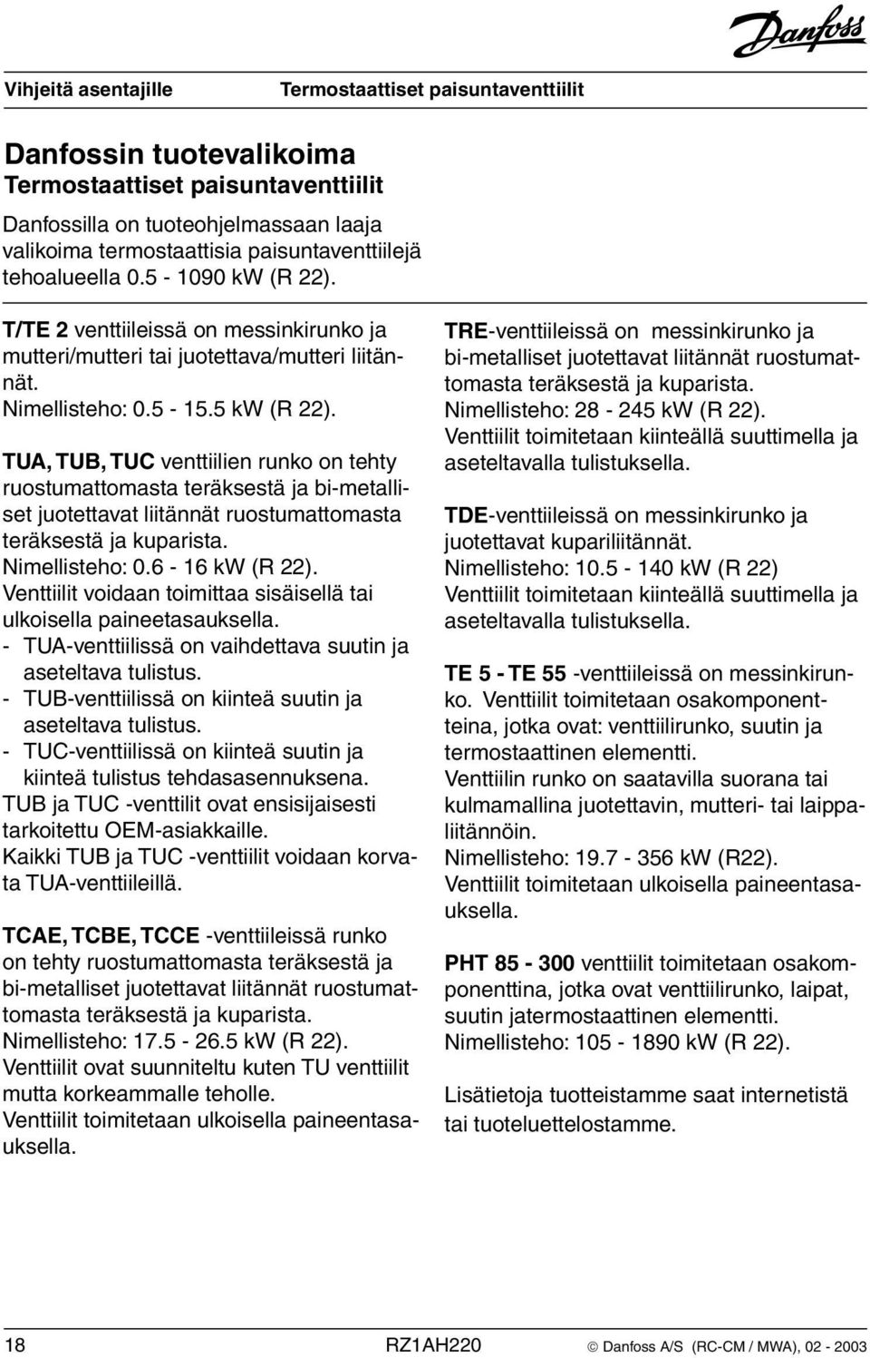 TUA, TUB, TUC venttiilien runko on tehty ruostumattomasta teräksestä ja bi-metalliset juotettavat liitännät ruostumattomasta teräksestä ja kuparista. Nimellisteho: 0.6-16 kw (R 22).