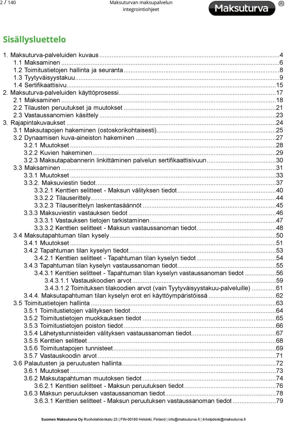 1 Maksutapojen hakeminen (ostoskorikohtaisesti)...25 3.2 Dynaamisen kuva-aineiston hakeminen...27 3.2.1 Muutokset...28 3.2.2 Kuvien hakeminen...29 3.2.3 Maksutapabannerin linkittäminen palvelun sertifikaattisivuun.