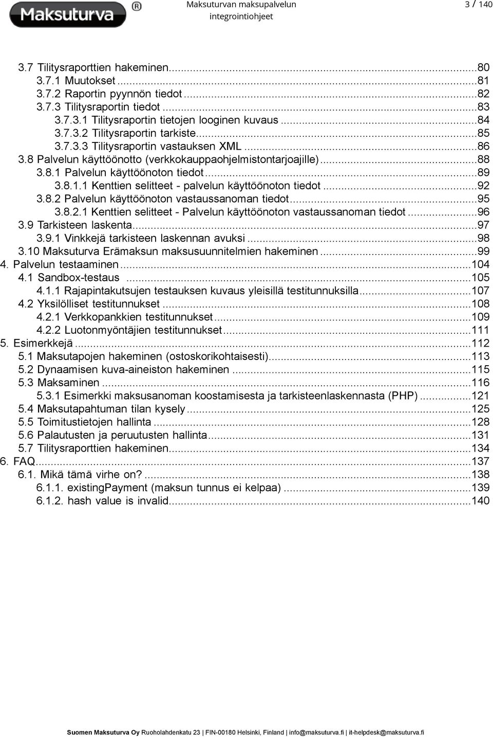 alvelun käyttöönoton tiedot...89 3.8.1.1 Kenttien selitteet - palvelun käyttöönoton tiedot...92 3.8.2 alvelun käyttöönoton vastaussanoman tiedot...95 3.8.2.1 Kenttien selitteet - alvelun käyttöönoton vastaussanoman tiedot.