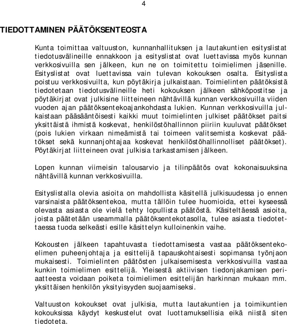 Toimielinten päätöksistä tiedotetaan tiedotusvälineille heti kokouksen jälkeen sähköpostitse ja pöytäkirjat ovat julkisine liitteineen nähtävillä kunnan verkkosivuilla viiden vuoden ajan