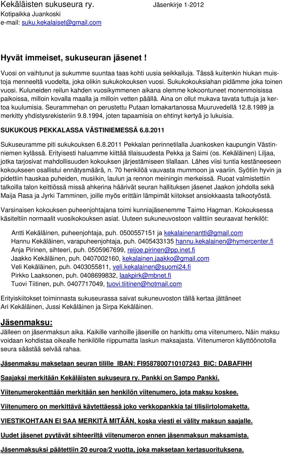 Aina on ollut mukava tavata tuttuja ja kertoa kuulumisia. Seurammehan on perustettu Putaan lomakartanossa Muuruvedellä 12.8.1989 ja merkitty yhdistysrekisteriin 9.8.1994, joten tapaamisia on ehtinyt kertyä jo lukuisia.