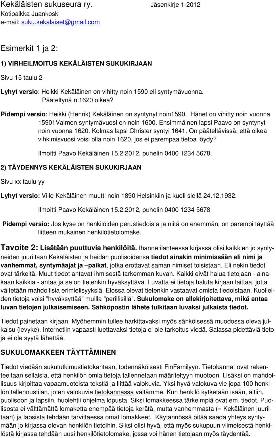 Kolmas lapsi Christer syntyi 1641. On pääteltävissä, että oikea vihkimisvuosi voisi olla noin 1620, jos ei parempaa tietoa löydy? Ilmoitti Paavo Kekäläinen 15.2.2012, puhelin 0400 1234 5678.