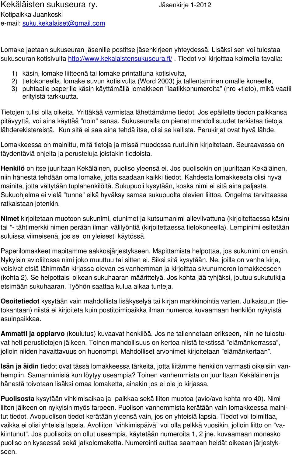 puhtaalle paperille käsin käyttämällä lomakkeen laatikkonumeroita (nro +tieto), mikä vaatii erityistä tarkkuutta. Tietojen tulisi olla oikeita. Yrittäkää varmistaa lähettämänne tiedot.