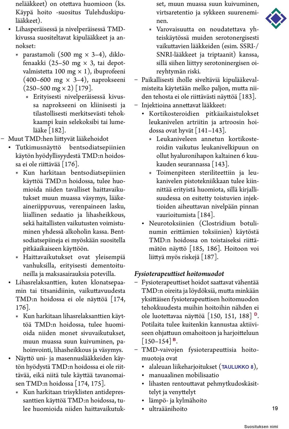 4), naprokseeni (250 500 mg 2) [179]. * Erityisesti nivelperäisessä kivussa naprokseeni on kliinisesti ja tilastollisesti merkitsevästi tehokkaampi kuin selekoksibi tai lumelääke [182].