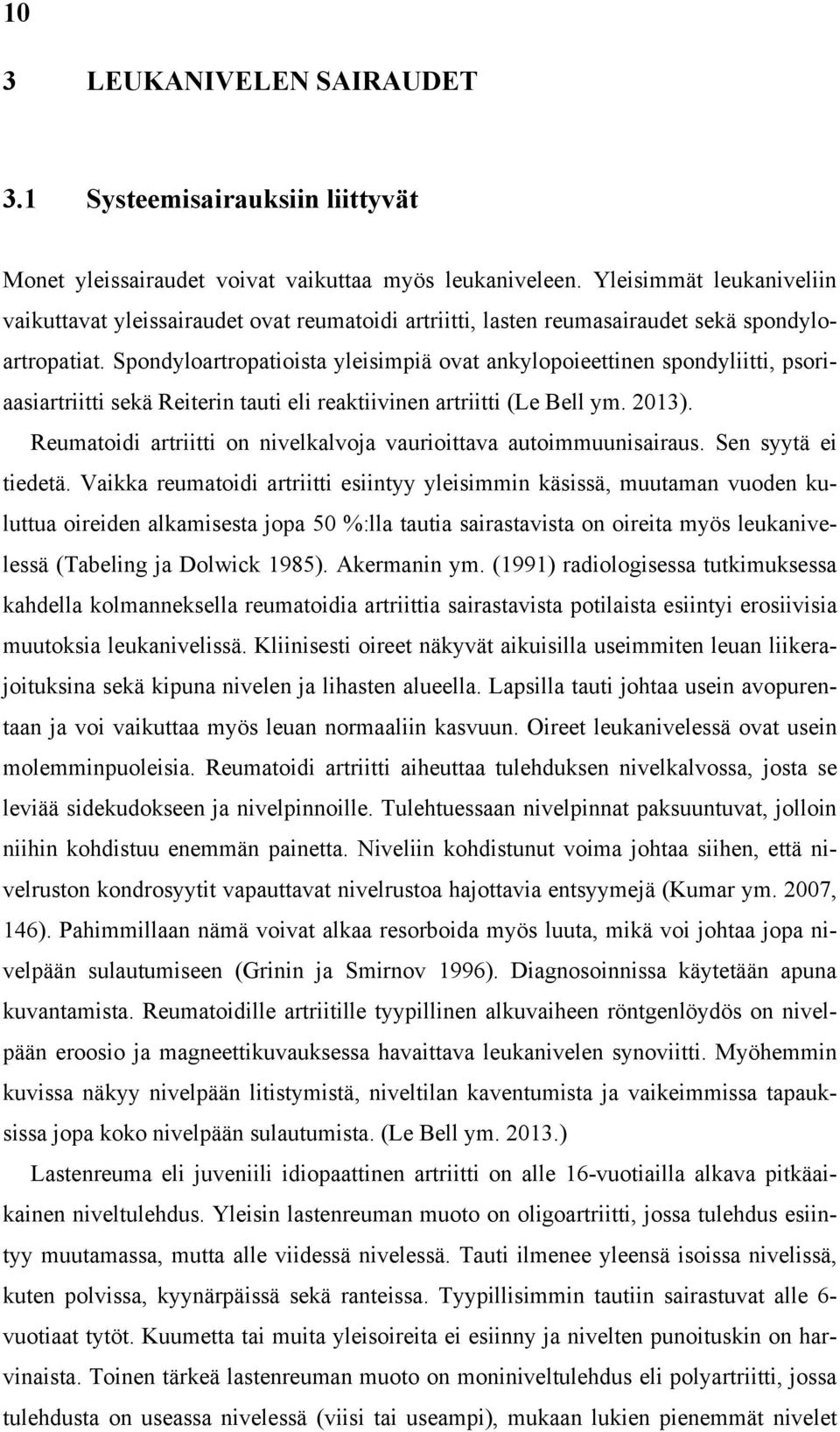 Spondyloartropatioista yleisimpiä ovat ankylopoieettinen spondyliitti, psoriaasiartriitti sekä Reiterin tauti eli reaktiivinen artriitti (Le Bell ym. 2013).