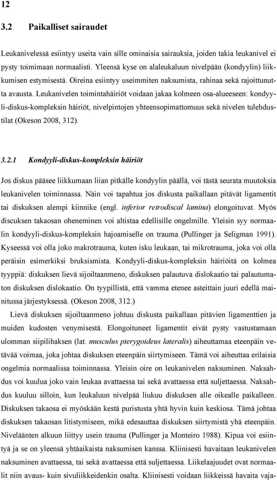 Leukanivelen toimintahäiriöt voidaan jakaa kolmeen osa-alueeseen: kondyyli-diskus-kompleksin häiriöt, nivelpintojen yhteensopimattomuus sekä nivelen tulehdustilat (Okeson 20