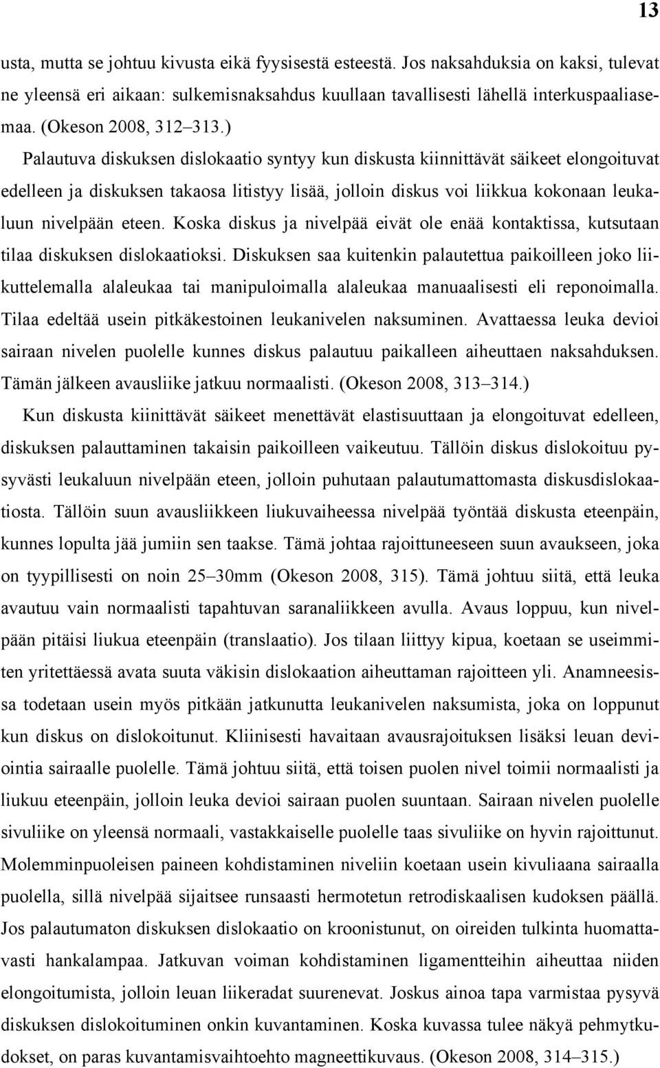) Palautuva diskuksen dislokaatio syntyy kun diskusta kiinnittävät säikeet elongoituvat edelleen ja diskuksen takaosa litistyy lisää, jolloin diskus voi liikkua kokonaan leukaluun nivelpään eteen.