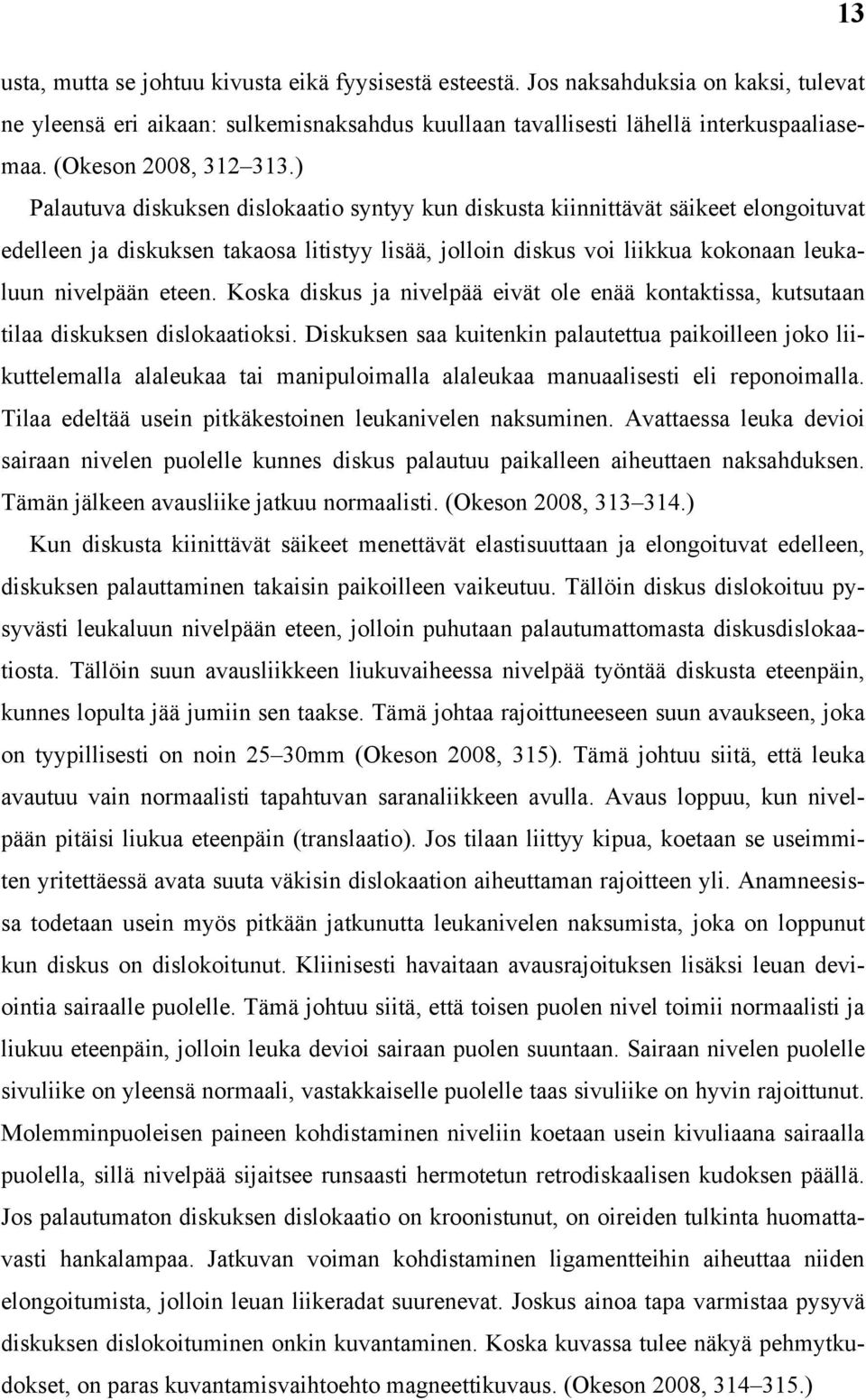 ) Palautuva diskuksen dislokaatio syntyy kun diskusta kiinnittävät säikeet elongoituvat edelleen ja diskuksen takaosa litistyy lisää, jolloin diskus voi liikkua kokonaan leukaluun nivelpään eteen.