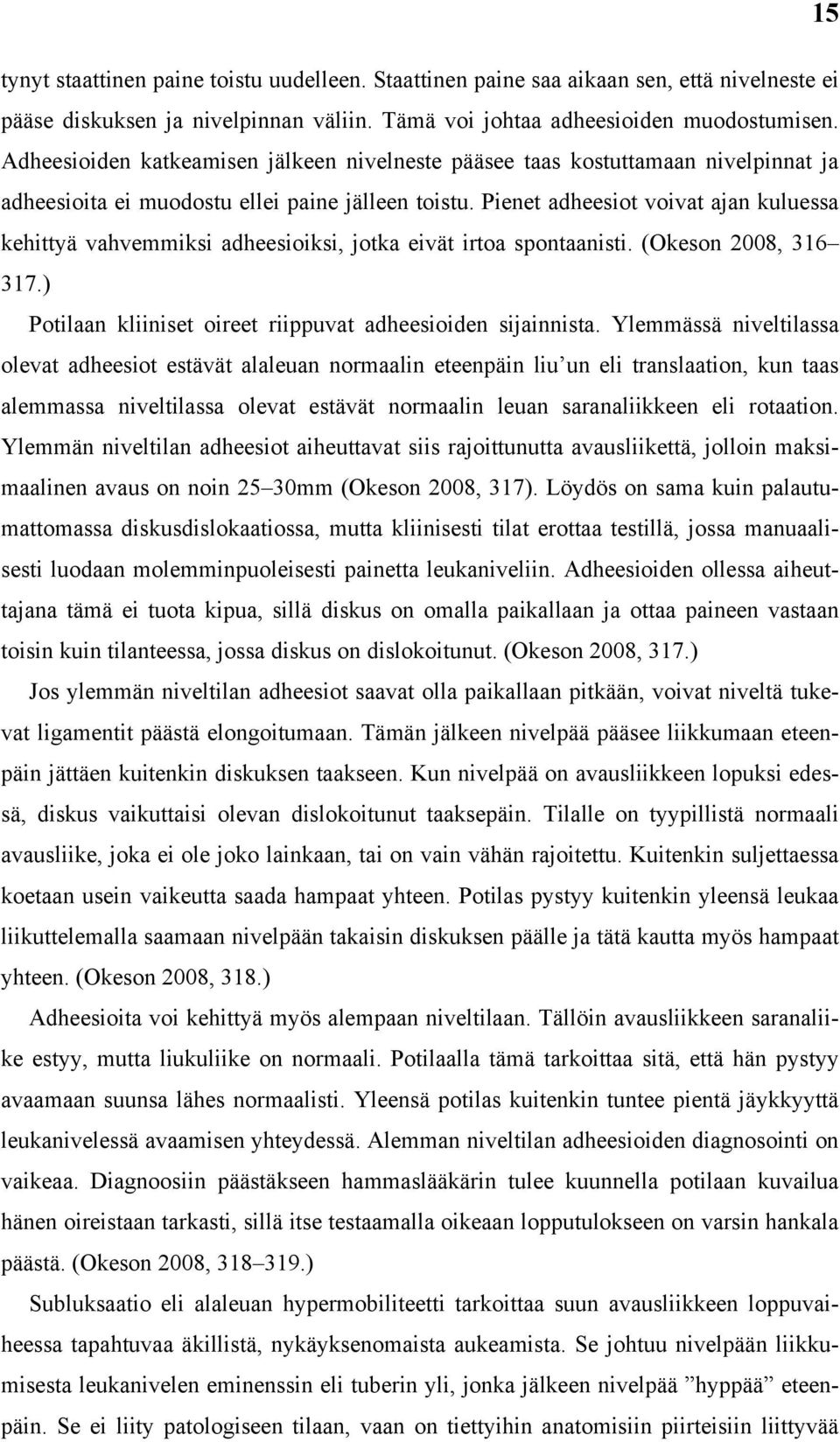 Pienet adheesiot voivat ajan kuluessa kehittyä vahvemmiksi adheesioiksi, jotka eivät irtoa spontaanisti. (Okeson 2008, 316 317.) Potilaan kliiniset oireet riippuvat adheesioiden sijainnista.