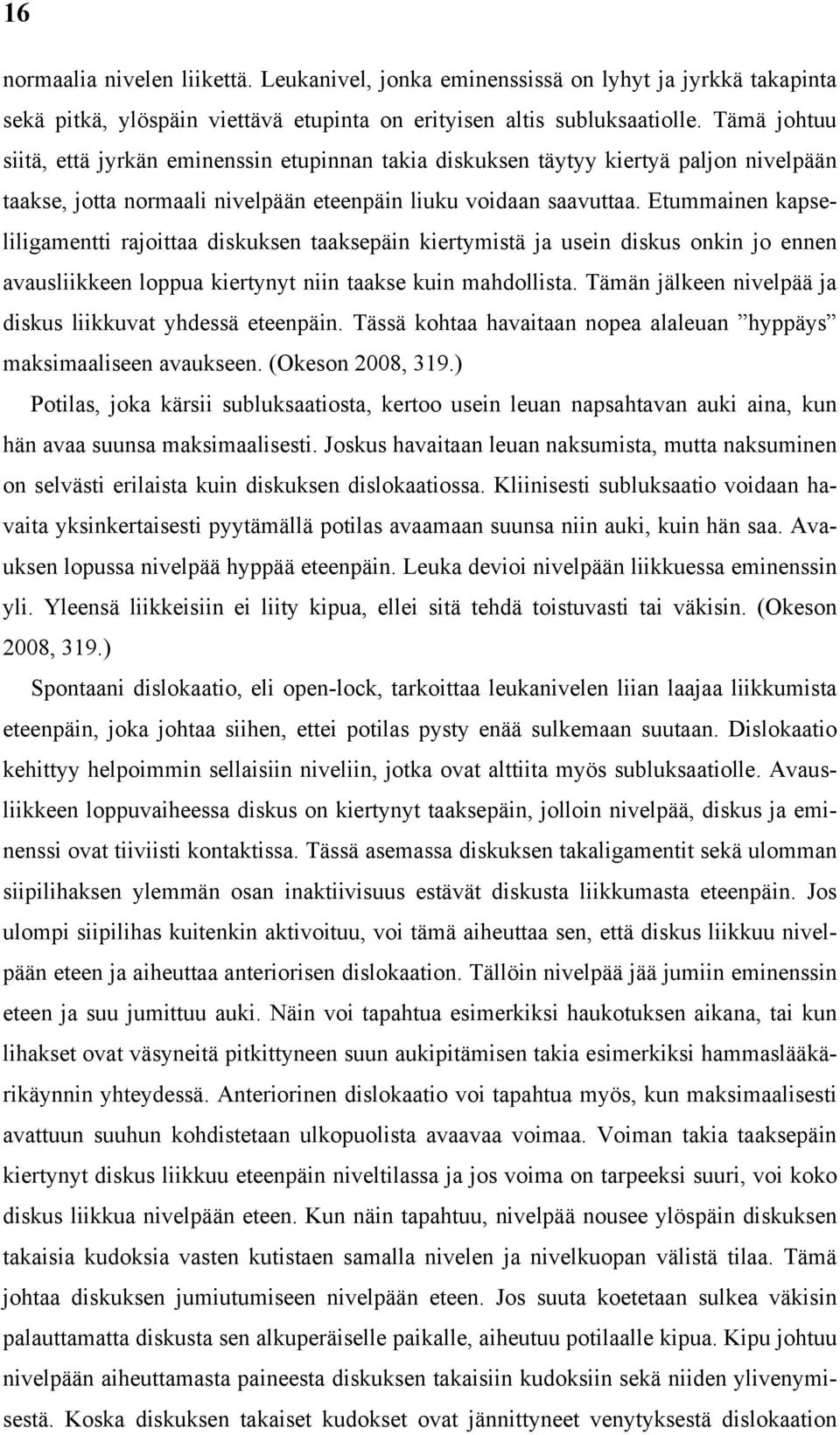 Etummainen kapseliligamentti rajoittaa diskuksen taaksepäin kiertymistä ja usein diskus onkin jo ennen avausliikkeen loppua kiertynyt niin taakse kuin mahdollista.