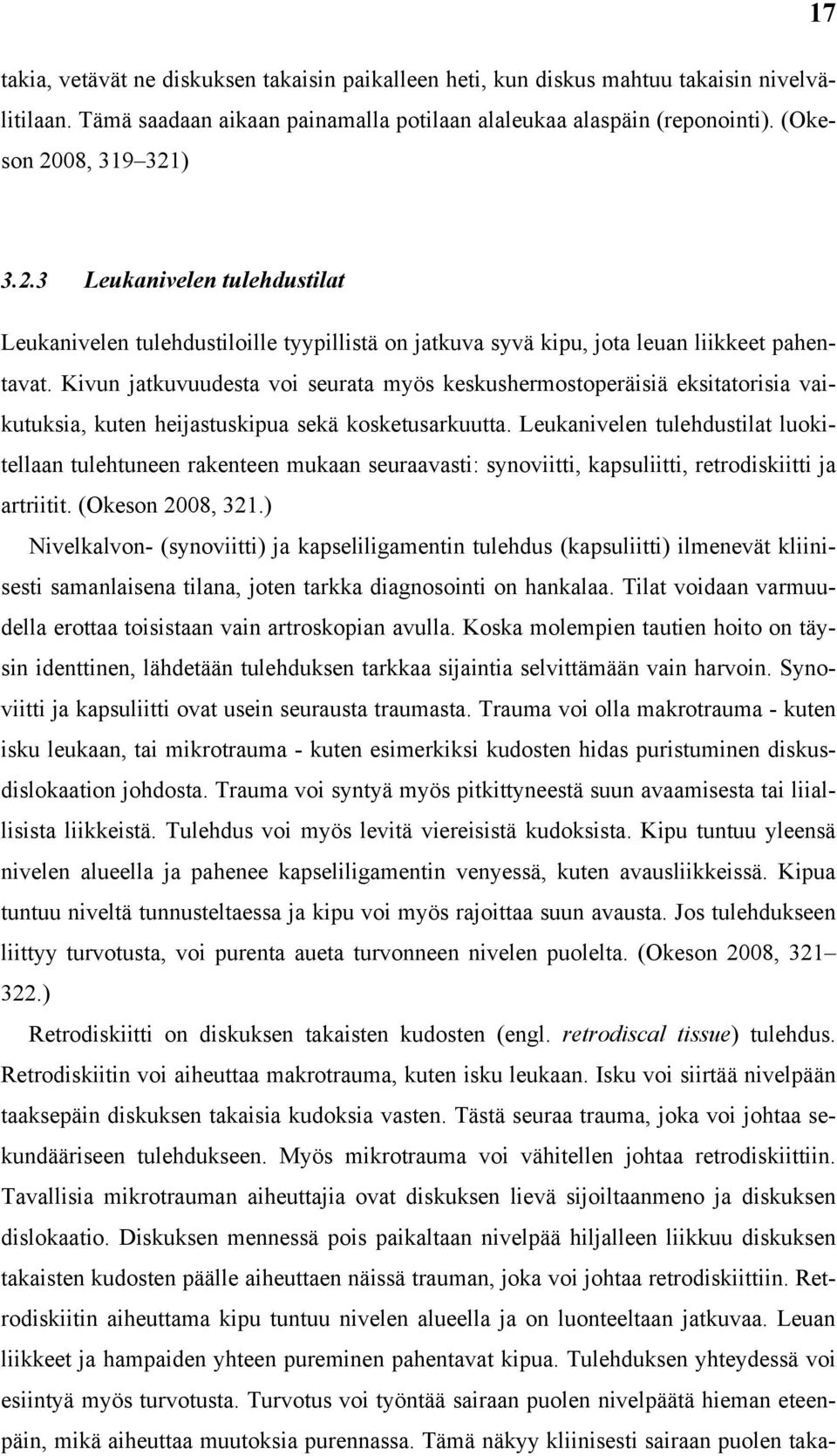 Kivun jatkuvuudesta voi seurata myös keskushermostoperäisiä eksitatorisia vaikutuksia, kuten heijastuskipua sekä kosketusarkuutta.