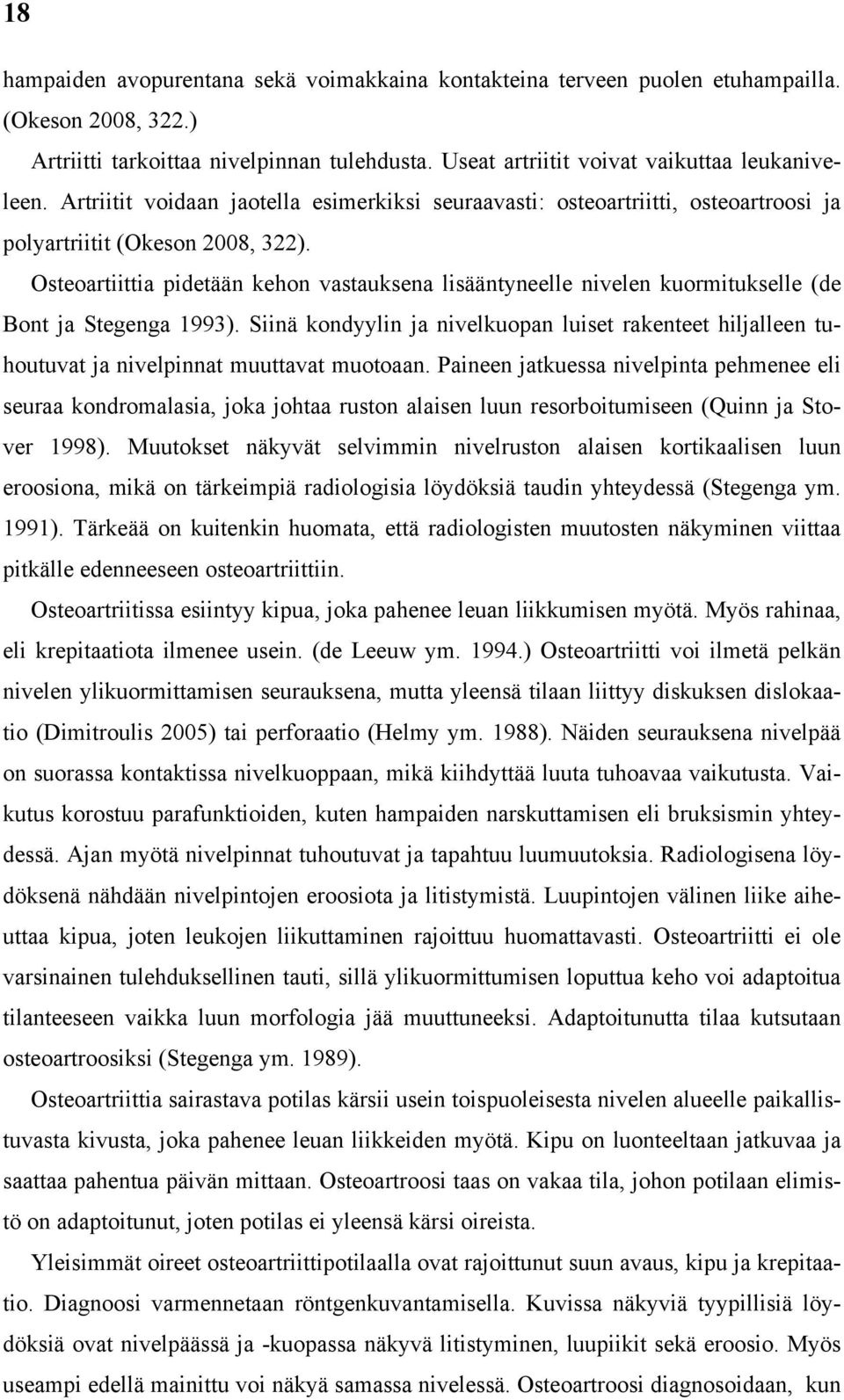 Osteoartiittia pidetään kehon vastauksena lisääntyneelle nivelen kuormitukselle (de Bont ja Stegenga 1993).