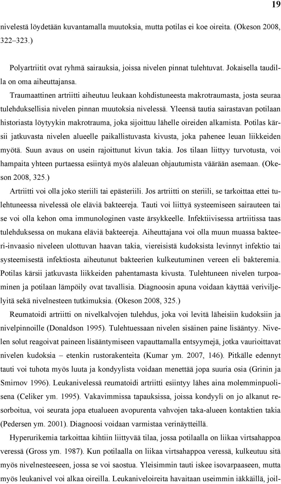 Yleensä tautia sairastavan potilaan historiasta löytyykin makrotrauma, joka sijoittuu lähelle oireiden alkamista.