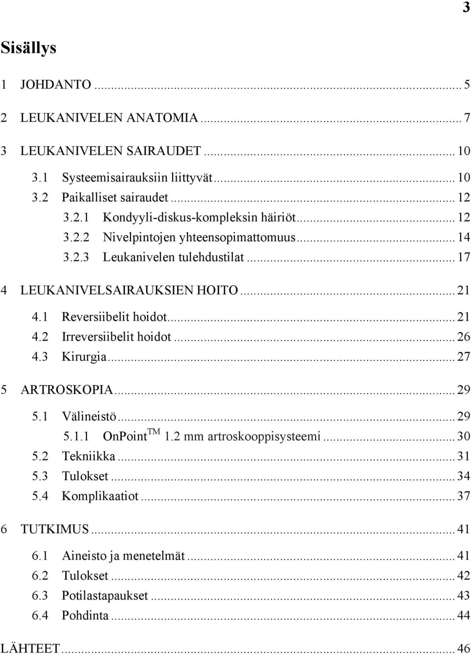 .. 26 4.3 Kirurgia... 27 5 ARTROSKOPIA... 29 5.1 Välineistö... 29 5.1.1 OnPoint TM 1.2 mm artroskooppisysteemi... 30 5.2 Tekniikka... 31 5.3 Tulokset... 34 5.4 Komplikaatiot.