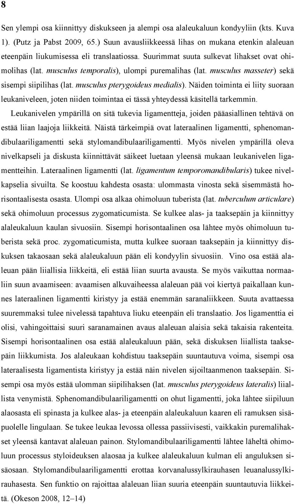 musculus temporalis), ulompi puremalihas (lat. musculus masseter) sekä sisempi siipilihas (lat. musculus pterygoideus medialis).