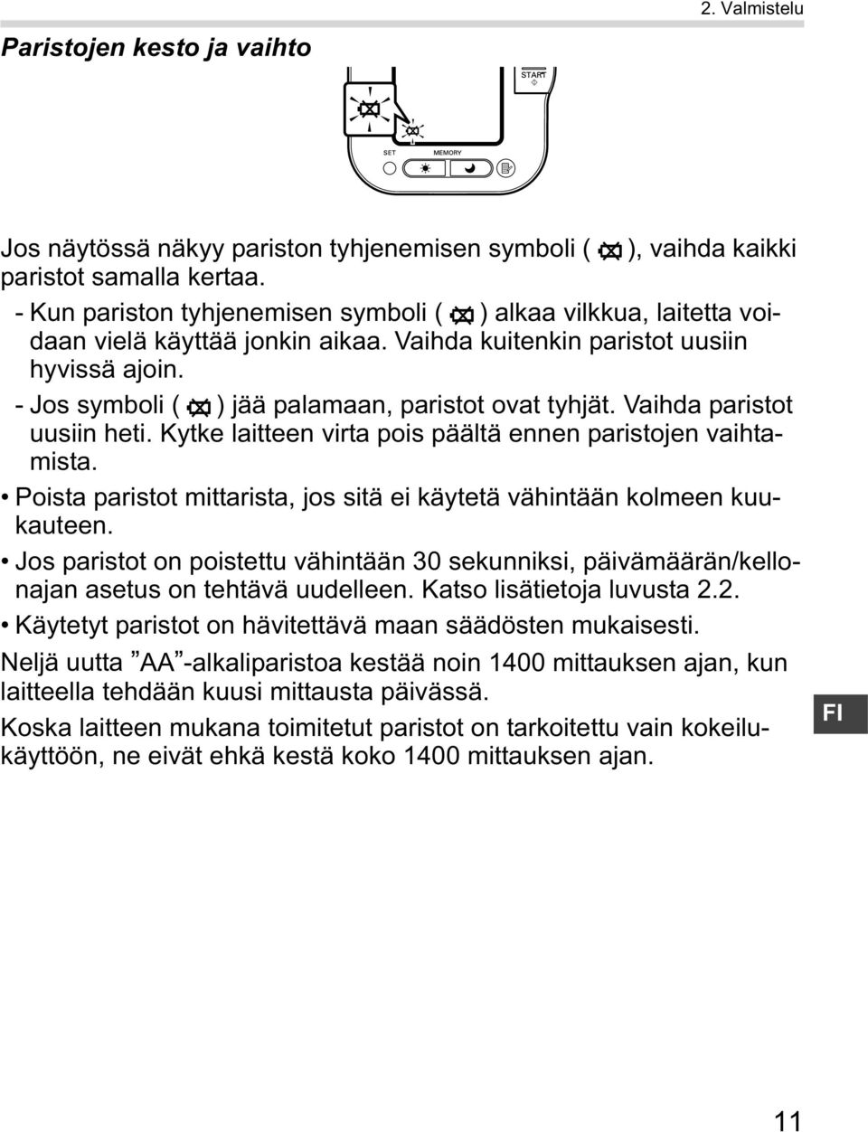 - Jos symboli ( ) jää palamaan, paristot ovat tyhjät. Vaihda paristot uusiin heti. Kytke laitteen virta pois päältä ennen paristojen vaihtamista.