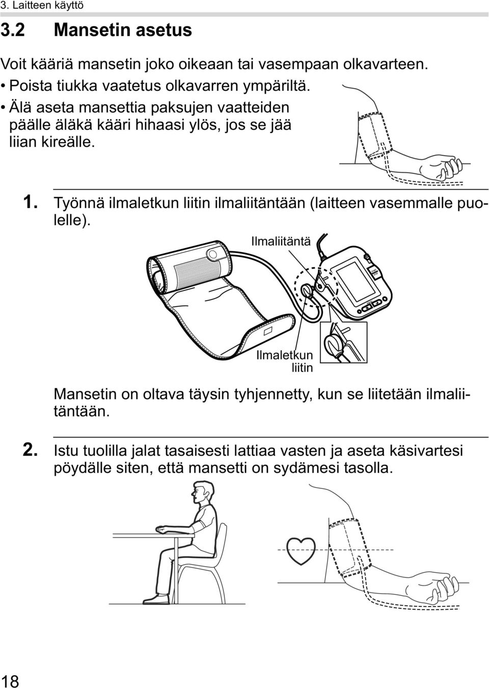 Älä aseta mansettia paksujen vaatteiden päälle äläkä kääri hihaasi ylös, jos se jää liian kireälle. 1.