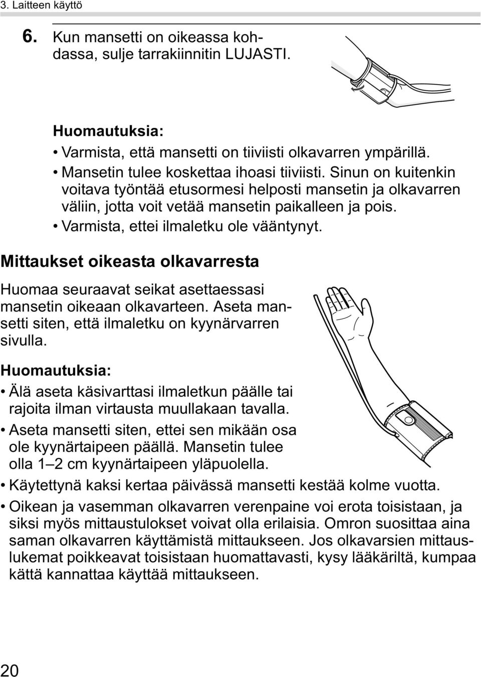 Varmista, ettei ilmaletku ole vääntynyt. Mittaukset oikeasta olkavarresta Huomaa seuraavat seikat asettaessasi mansetin oikeaan olkavarteen.