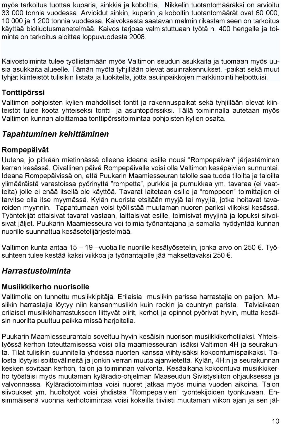 Kaivos tarjoaa valmistuttuaan työtä n. 400 hengelle ja toiminta on tarkoitus aloittaa loppuvuodesta 2008.