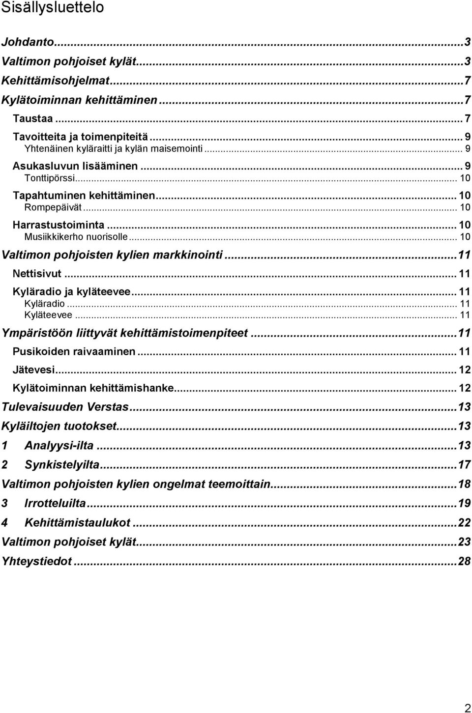 .. 10 Valtimon pohjoisten kylien markkinointi...11 Nettisivut... 11 Kyläradio ja kyläteevee... 11 Kyläradio... 11 Kyläteevee... 11 Ympäristöön liittyvät kehittämistoimenpiteet.