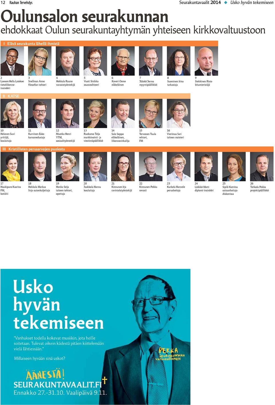 KATSE Helanen Suvi, kouluttaja Kurvinen Esko kansanedustaja Muotka Henri YTM, sosiaalityöntekijä Ruokamo Teija markkinointi- ja viestintäpäällikkö Salo Seppo, liikennevirkailija Tervonen Tuula