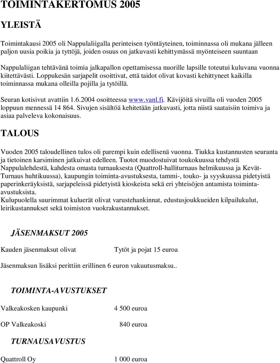 Loppukesän sarjapelit osoittivat, että taidot olivat kovasti kehittyneet kaikilla toiminnassa mukana olleilla pojilla ja tytöillä. Seuran kotisivut avattiin 1.6.2004 osoitteessa www.vanl.fi.