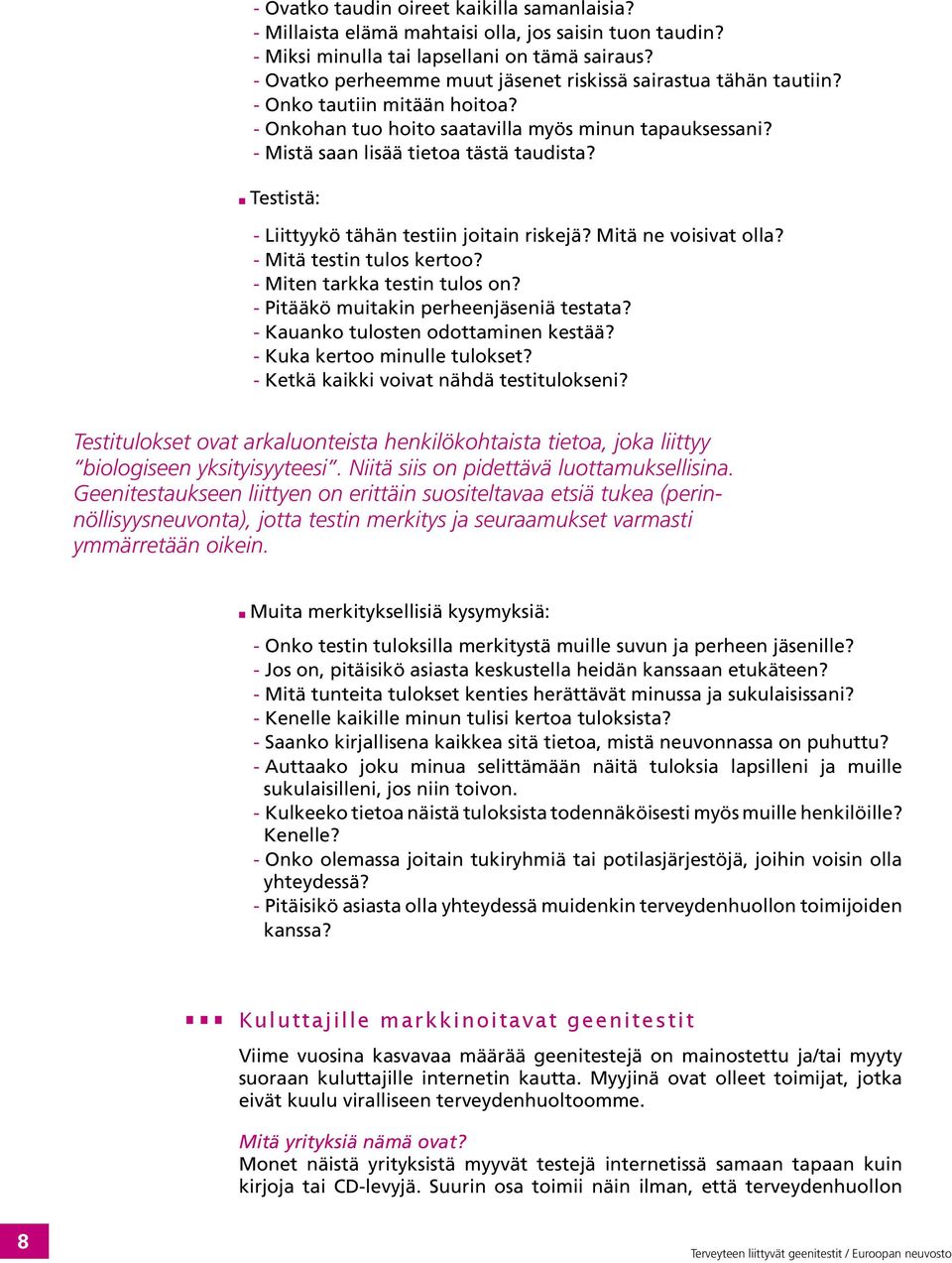 Testistä: - Liittyykö tähän testiin joitain riskejä? Mitä ne voisivat olla? - Mitä testin tulos kertoo? - Miten tarkka testin tulos on? - Pitääkö muitakin perheenjäseniä testata?