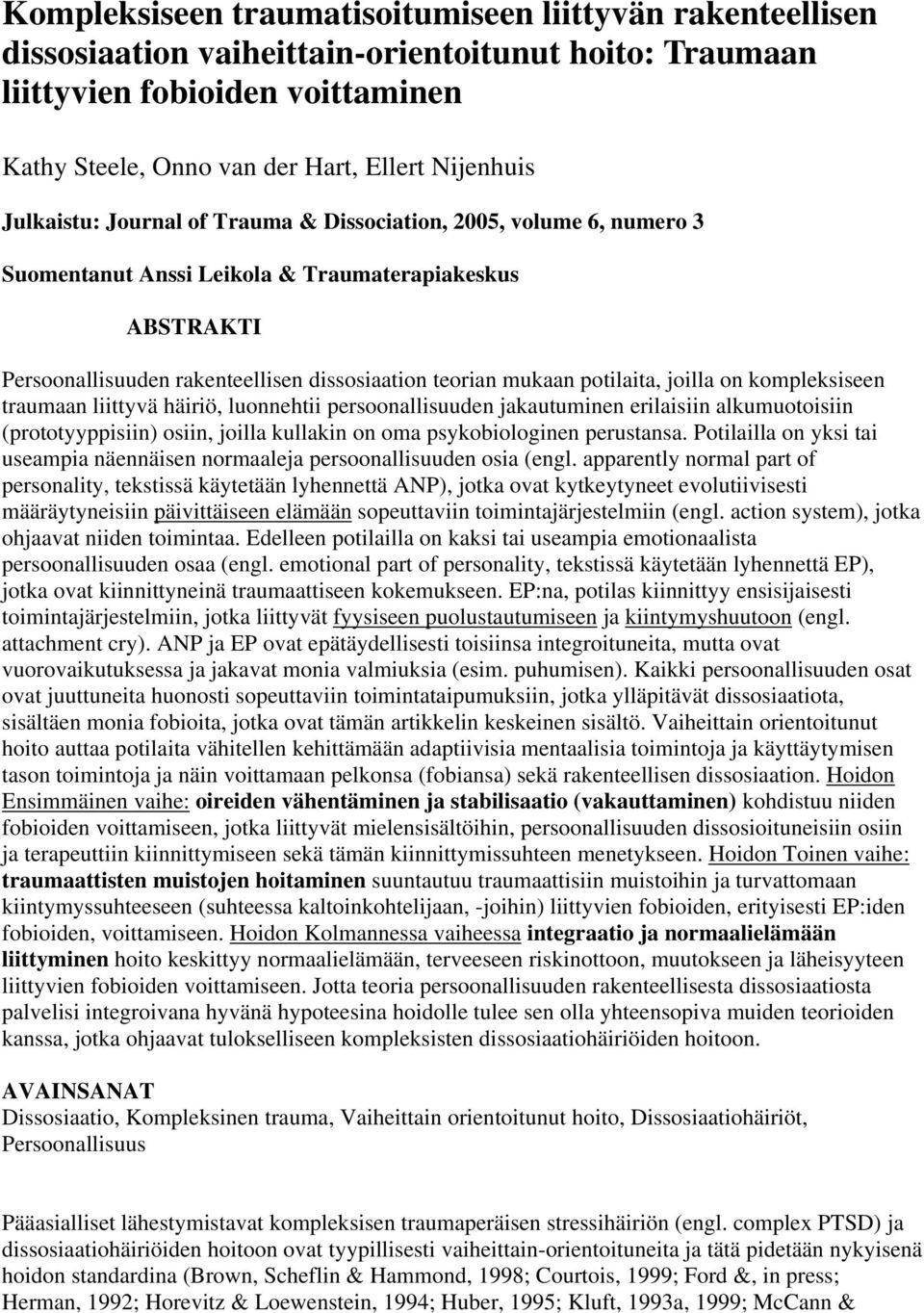 potilaita, joilla on kompleksiseen traumaan liittyvä häiriö, luonnehtii persoonallisuuden jakautuminen erilaisiin alkumuotoisiin (prototyyppisiin) osiin, joilla kullakin on oma psykobiologinen