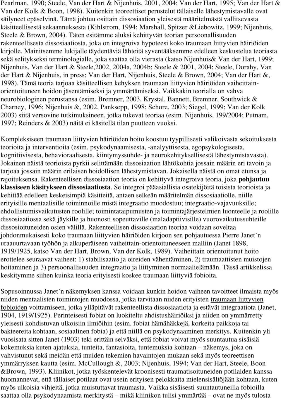 Tämä johtuu osittain dissosiaation yleisestä määritelmästä vallitsevasta käsitteellisestä sekaannuksesta (Kihlstrom, 1994; Marshall, Spitzer &Liebowitz, 1999; Nijenhuis, Steele & Brown, 2004).