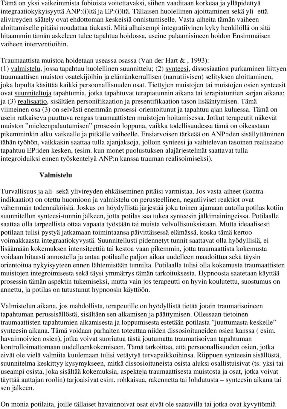 Mitä alhaisempi integratiivinen kyky henkilöllä on sitä hitaammin tämän askeleen tulee tapahtua hoidossa, useine palaamisineen hoidon Ensimmäisen vaiheen interventioihin.