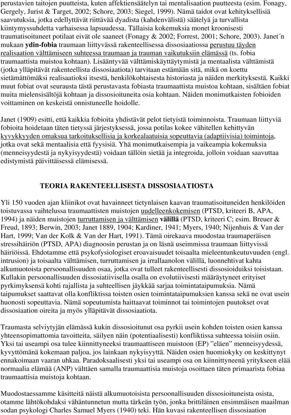 Tällaisia kokemuksia monet kroonisesti traumatisoituneet potilaat eivät ole saaneet (Fonagy & 2002; Forrest, 2001; Schore, 2003).