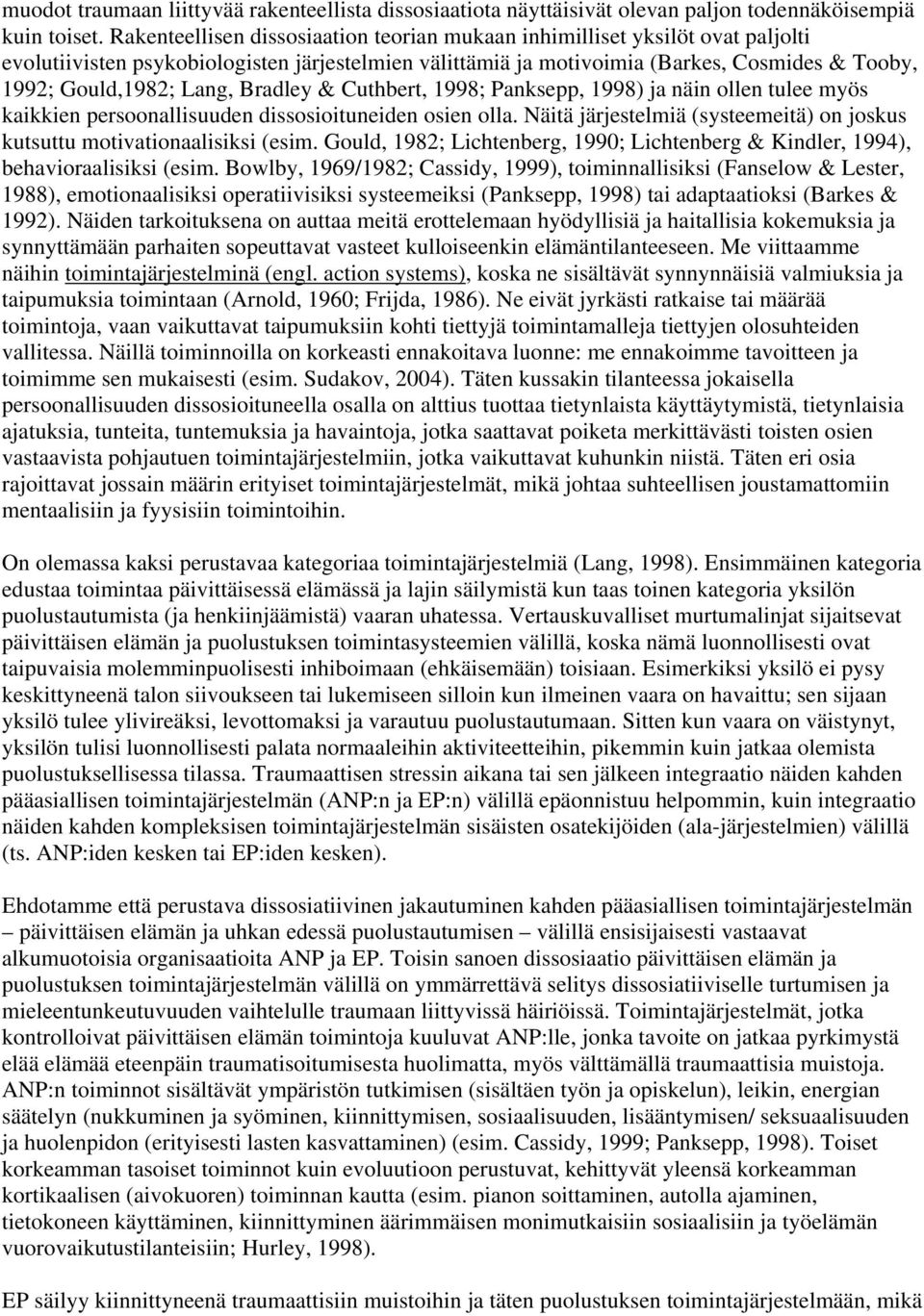 Lang, Bradley & Cuthbert, 1998; Panksepp, 1998) ja näin ollen tulee myös kaikkien persoonallisuuden dissosioituneiden osien olla.