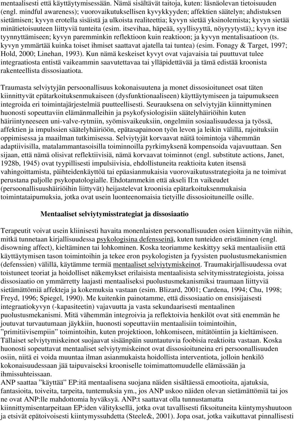 minätietoisuuteen liittyviä tunteita (esim. itsevihaa, häpeää, syyllisyyttä, nöyryytystä),; kyvyn itse tyynnyttämiseen; kyvyn paremminkin reflektioon kuin reaktioon; ja kyvyn mentalisaatioon (ts.