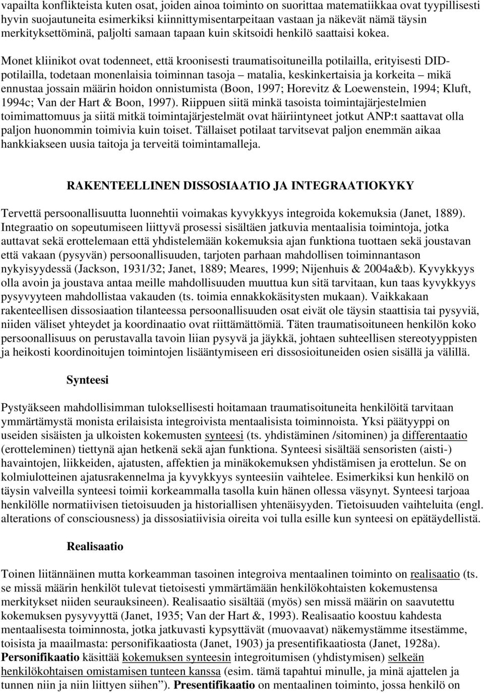 Monet kliinikot ovat todenneet, että kroonisesti traumatisoituneilla potilailla, erityisesti DIDpotilailla, todetaan monenlaisia toiminnan tasoja matalia, keskinkertaisia ja korkeita mikä ennustaa