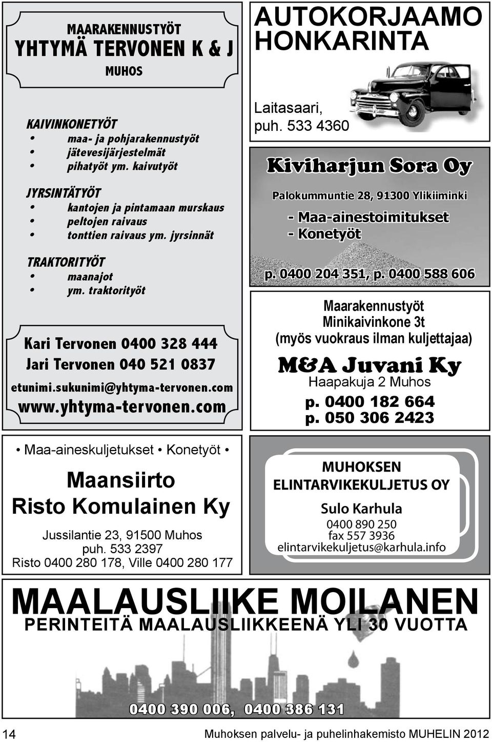 traktorityöt Kari Tervonen 0400 328 444 Jari Tervonen 040 521 0837 etunimi.sukunimi@yhtyma-tervonen.com www.yhtyma-tervonen.com AUTOKORJAAMO HONKARINTA Laitasaari, puh.