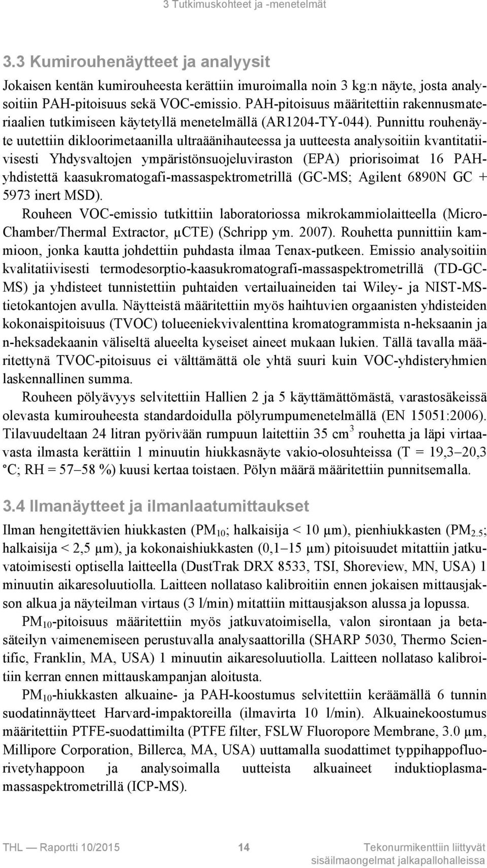 Punnittu rouhenäyte uutettiin dikloorimetaanilla ultraäänihauteessa ja uutteesta analysoitiin kvantitatiivisesti Yhdysvaltojen ympäristönsuojeluviraston (EPA) priorisoimat 16 PAHyhdistettä