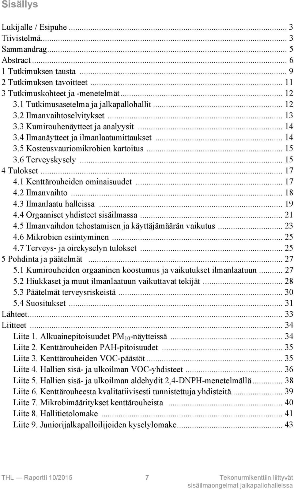 .. 15 3.6 Terveyskysely... 15 4 Tulokset... 17 4.1 Kenttärouheiden ominaisuudet... 17 4.2 Ilmanvaihto... 18 4.3 Ilmanlaatu halleissa... 19 4.4 Orgaaniset yhdisteet sisäilmassa... 21 4.