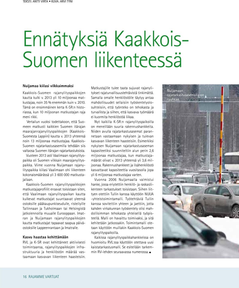 Vertailun vuoksi todettakoon, että Suomeen matkusti kaikkien Suomen itärajan maarajanrajanylityspaikkojen (Kaakkois- Suomesta Lappiin) kautta v. 2013 yhteensä noin 13 miljoonaa matkustajaa.