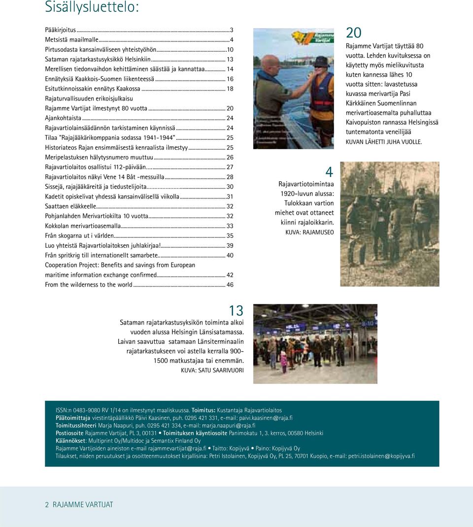 .. 18 Rajaturvallisuuden erikoisjulkaisu Rajamme Vartijat ilmestynyt 80 vuotta... 20 Ajankohtaista... 24 Rajavartiolainsäädännön tarkistaminen käynnissä.