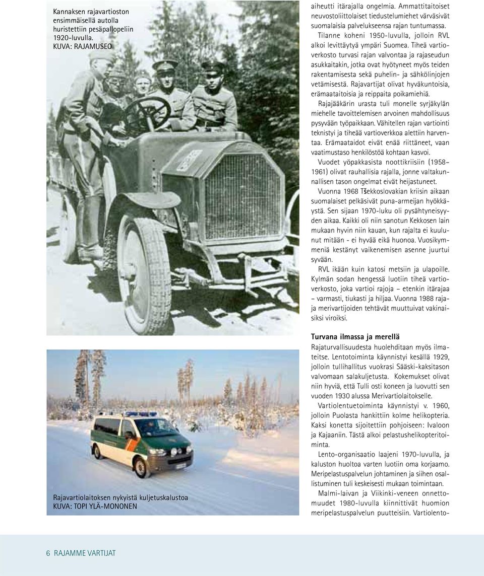 Ammattitaitoiset neuvostoliittolaiset tiedustelumiehet värväsivät suomalaisia palvelukseensa rajan tuntumassa. Tilanne koheni 1950-luvulla, jolloin RVL alkoi levittäytyä ympäri Suomea.