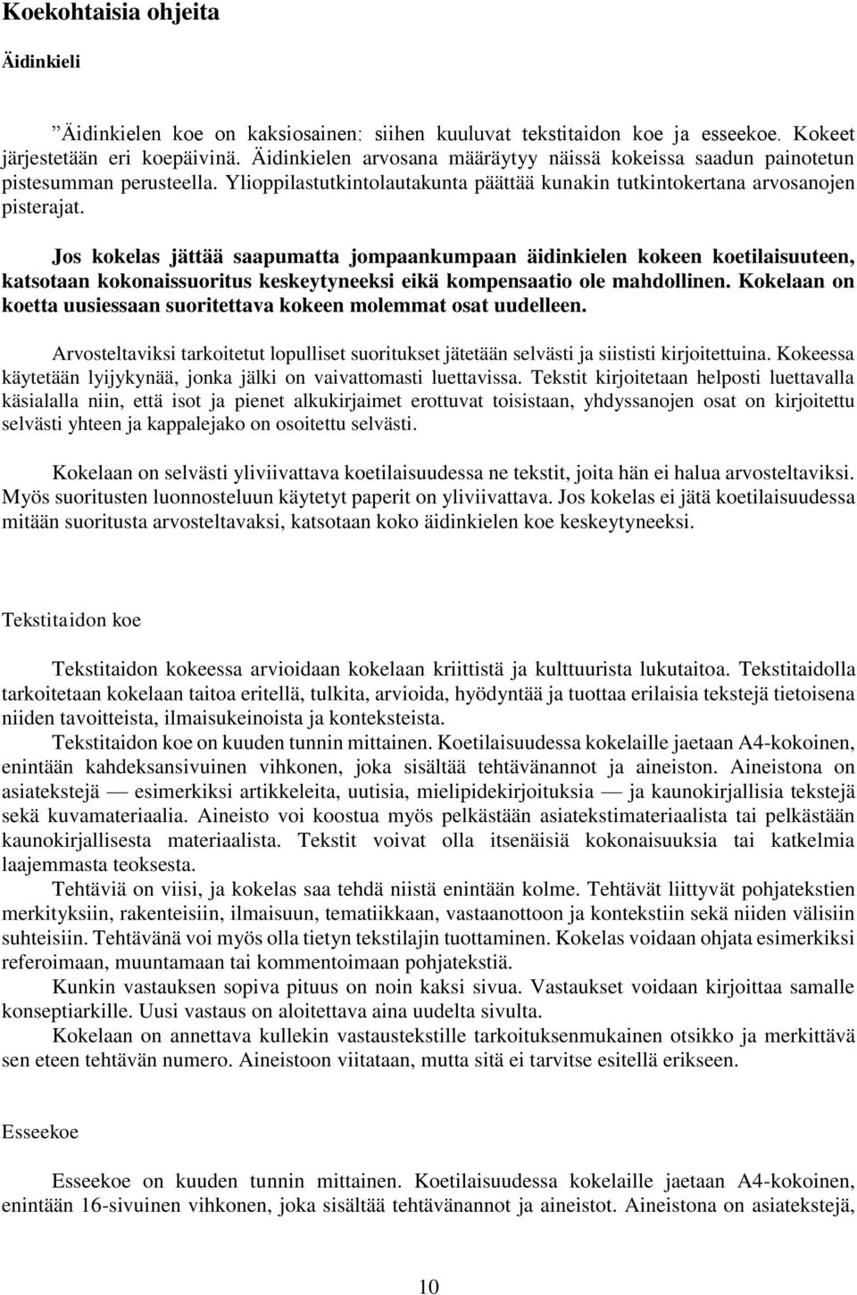 Jos kokelas jättää saapumatta jompaankumpaan äidinkielen kokeen koetilaisuuteen, katsotaan kokonaissuoritus keskeytyneeksi eikä kompensaatio ole mahdollinen.