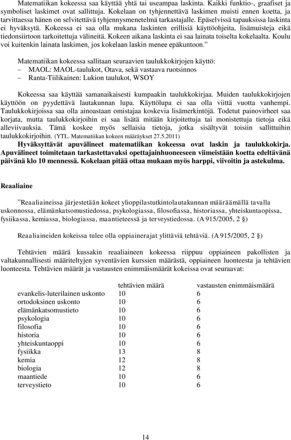 Kokeessa ei saa olla mukana laskinten erillisiä käyttöohjeita, lisämuisteja eikä tiedonsiirtoon tarkoitettuja välineitä. Kokeen aikana laskinta ei saa lainata toiselta kokelaalta.