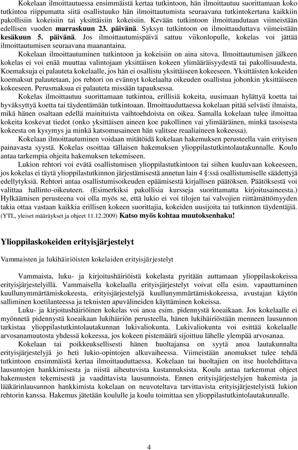 päivänä. Jos ilmoittautumispäivä sattuu viikonlopulle, kokelas voi jättää ilmoittautumisen seuraavana maanantaina. Kokelaan ilmoittautuminen tutkintoon ja kokeisiin on aina sitova.