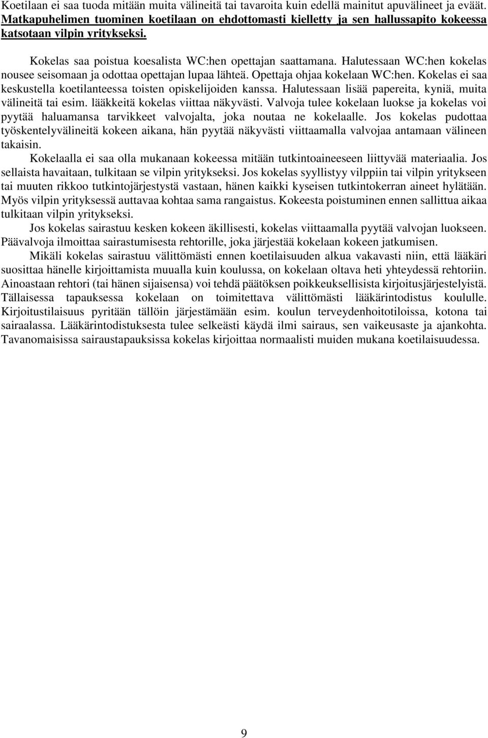 Halutessaan WC:hen kokelas nousee seisomaan ja odottaa opettajan lupaa lähteä. Opettaja ohjaa kokelaan WC:hen. Kokelas ei saa keskustella koetilanteessa toisten opiskelijoiden kanssa.