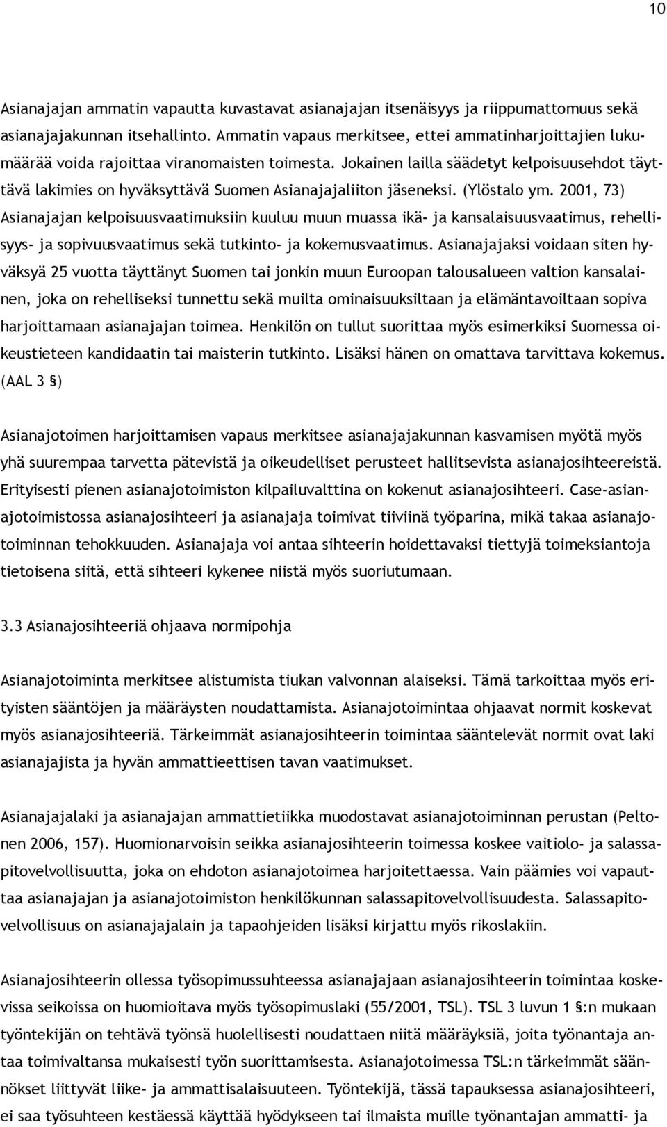 Jokainen lailla säädetyt kelpoisuusehdot täyttävä lakimies on hyväksyttävä Suomen Asianajajaliiton jäseneksi. (Ylöstalo ym.