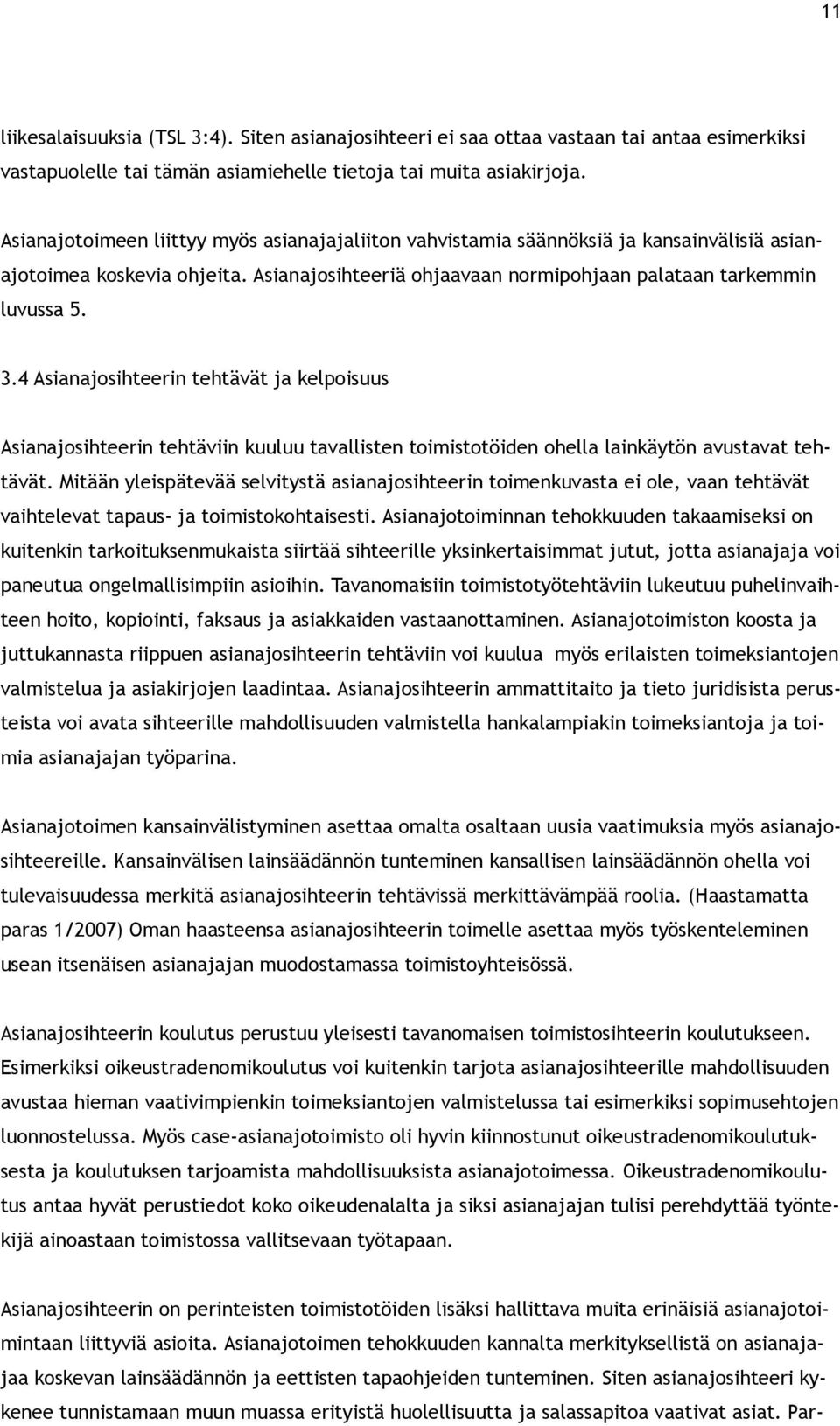 4 Asianajosihteerin tehtävät ja kelpoisuus Asianajosihteerin tehtäviin kuuluu tavallisten toimistotöiden ohella lainkäytön avustavat tehtävät.