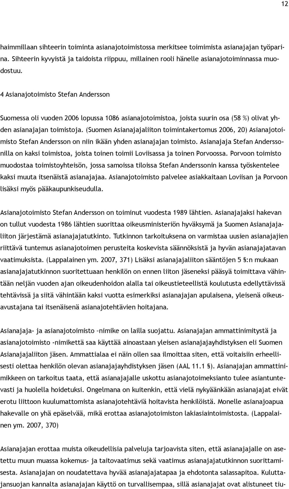 (Suomen Asianajajaliiton toimintakertomus 2006, 20) Asianajotoimisto Stefan Andersson on niin ikään yhden asianajajan toimisto.