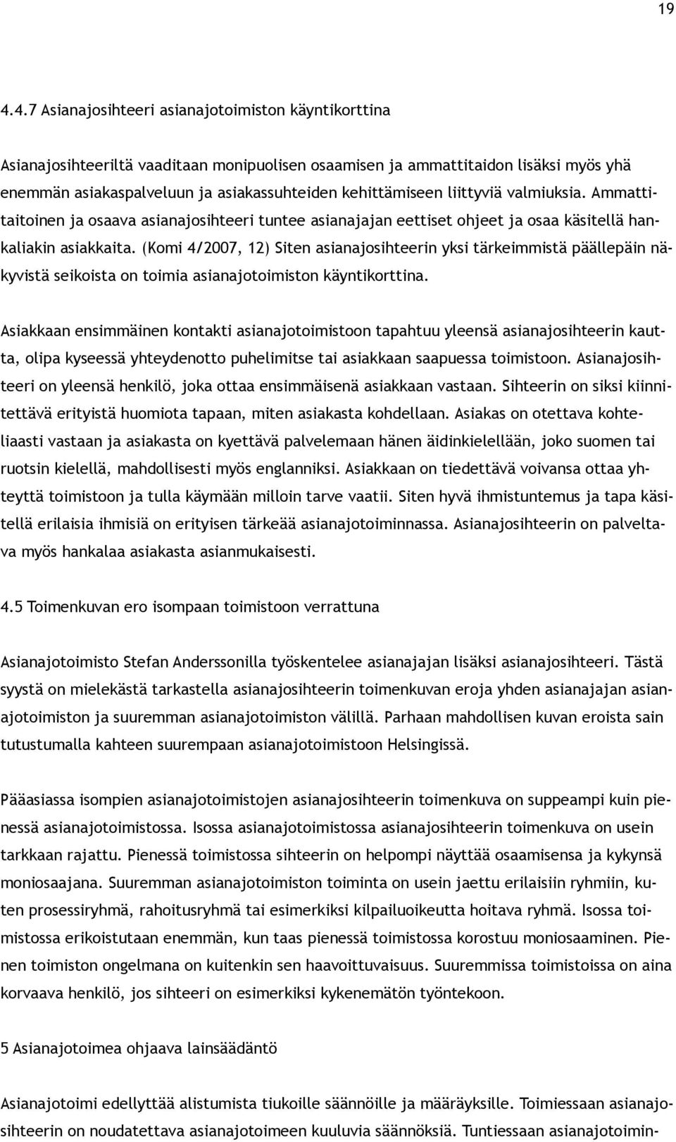 (Komi 4/2007, 12) Siten asianajosihteerin yksi tärkeimmistä päällepäin näkyvistä seikoista on toimia asianajotoimiston käyntikorttina.